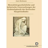 Mentalitätsgeschichtliche und ästhetische Untersuchungen der Grabmalsplastik des Karlsruher Hauptfriedhofes